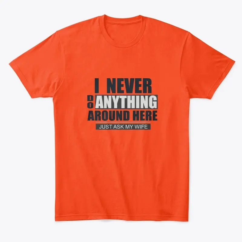 Funny DIY Shirt "I Never Do Anything"